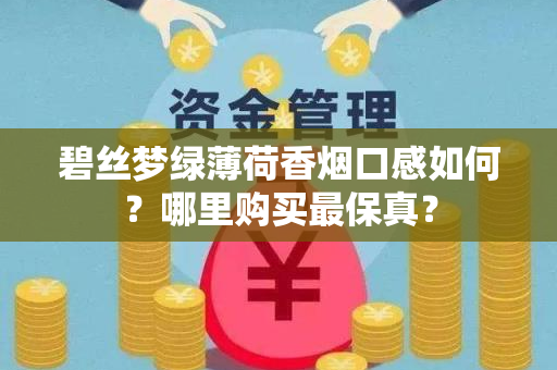 碧丝梦绿薄荷香烟口感如何？哪里购买最保真？